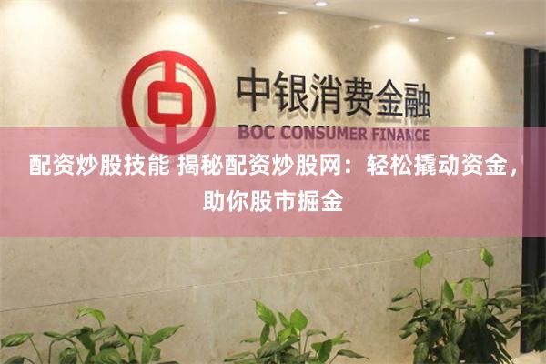 配资炒股技能 揭秘配资炒股网：轻松撬动资金，助你股市掘金