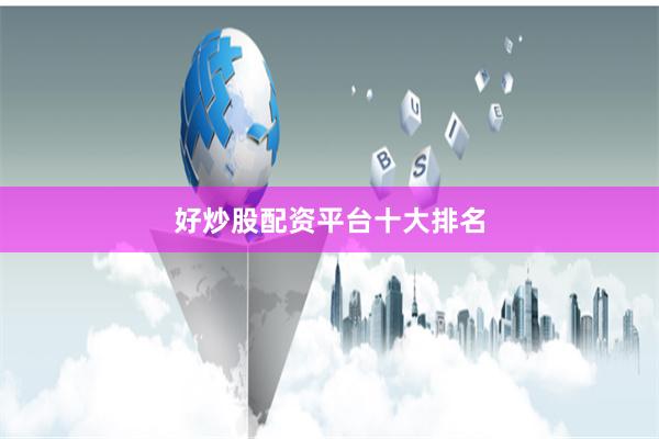 好炒股配资平台十大排名