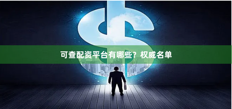 可查配资平台有哪些？权威名单