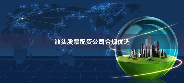 汕头股票配资公司合规优选