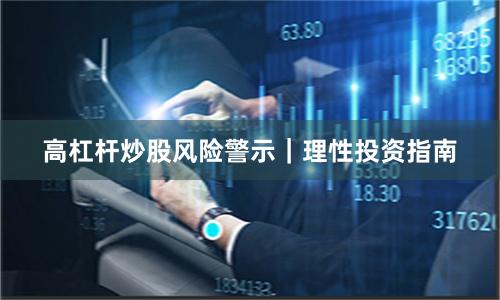 高杠杆炒股风险警示｜理性投资指南