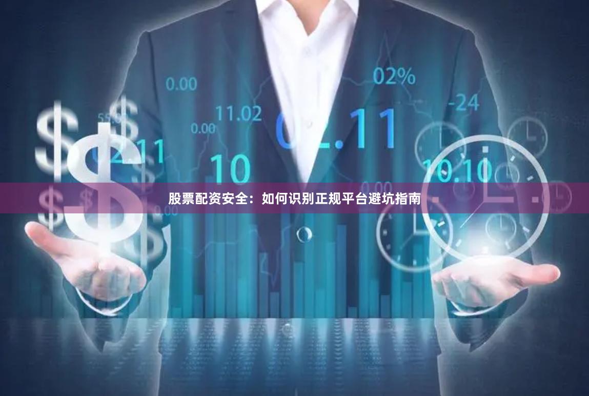 股票配资安全：如何识别正规平台避坑指南