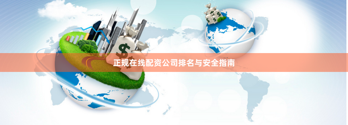 正规在线配资公司排名与安全指南